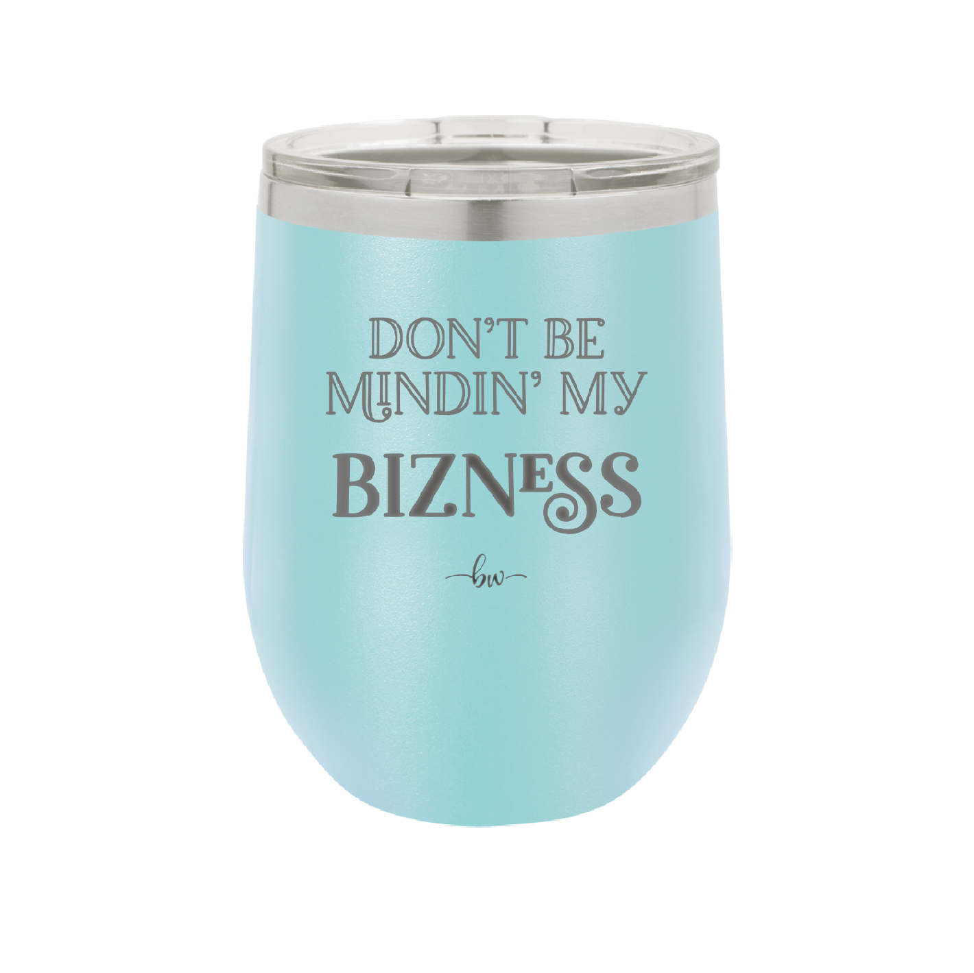 Don't be Mindin My Bizness - Laser Engraved Stainless Steel Drinkware - 1851 -