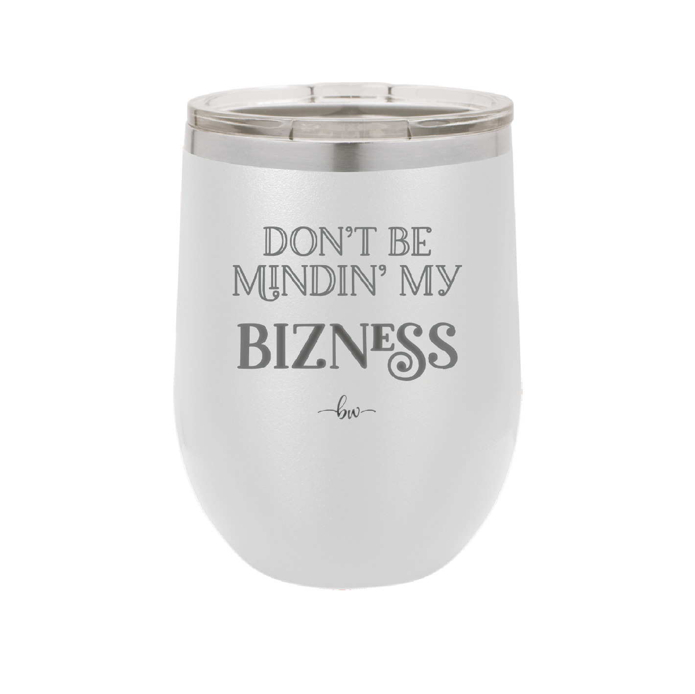 Don't be Mindin My Bizness - Laser Engraved Stainless Steel Drinkware - 1851 -