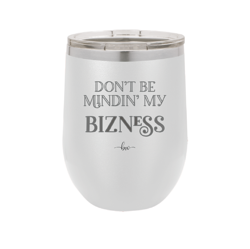 Don't be Mindin My Bizness - Laser Engraved Stainless Steel Drinkware - 1851 -