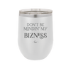 Don't be Mindin My Bizness - Laser Engraved Stainless Steel Drinkware - 1851 -