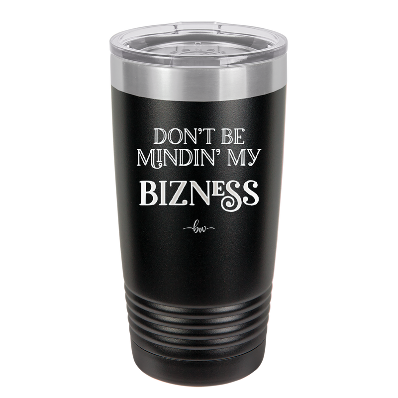 Don't be Mindin My Bizness - Laser Engraved Stainless Steel Drinkware - 1851 -