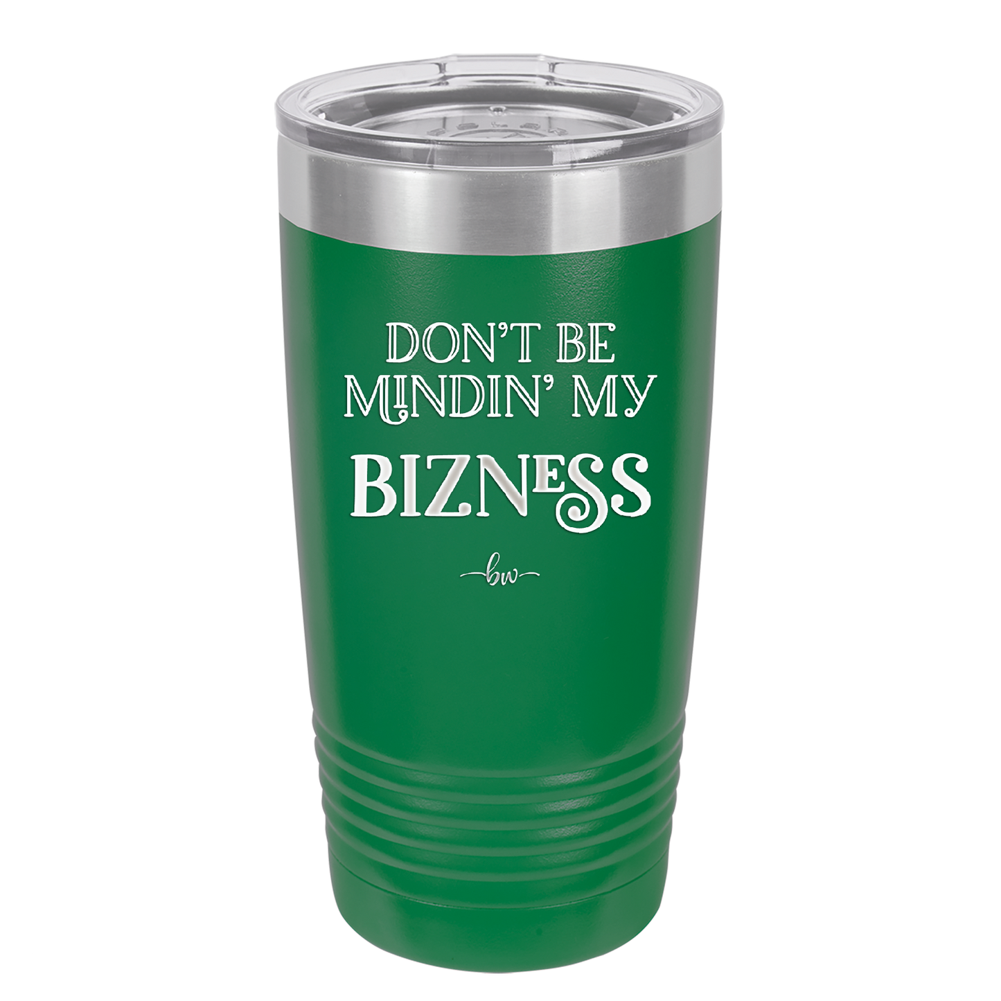 Don't be Mindin My Bizness - Laser Engraved Stainless Steel Drinkware - 1851 -