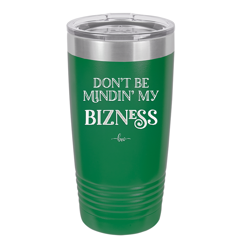 Don't be Mindin My Bizness - Laser Engraved Stainless Steel Drinkware - 1851 -