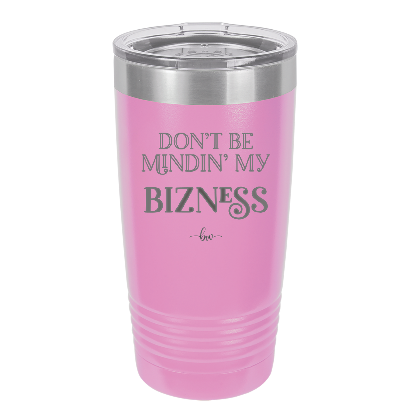 Don't be Mindin My Bizness - Laser Engraved Stainless Steel Drinkware - 1851 -