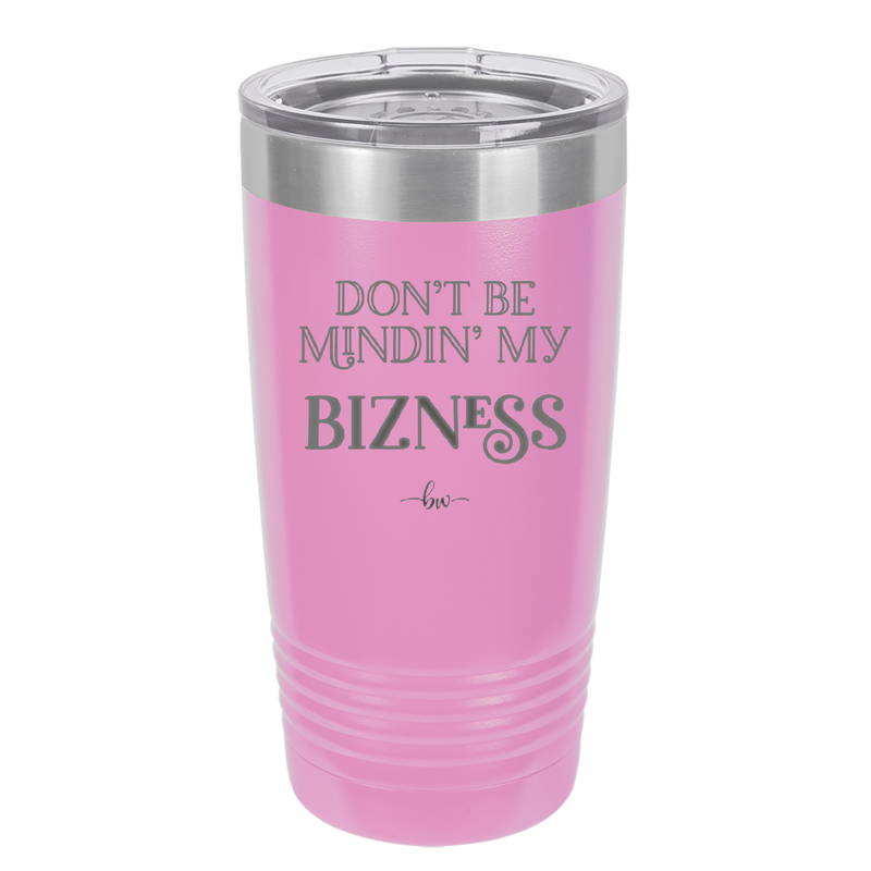 Don't be Mindin My Bizness - Laser Engraved Stainless Steel Drinkware - 1851 -