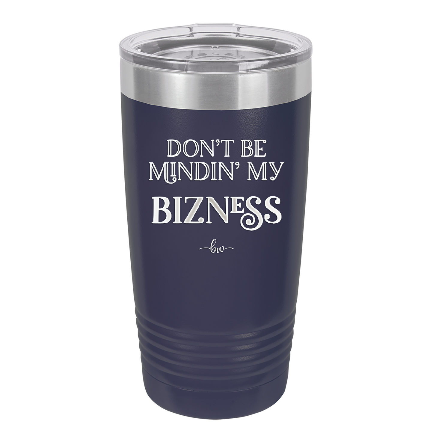 Don't be Mindin My Bizness - Laser Engraved Stainless Steel Drinkware - 1851 -