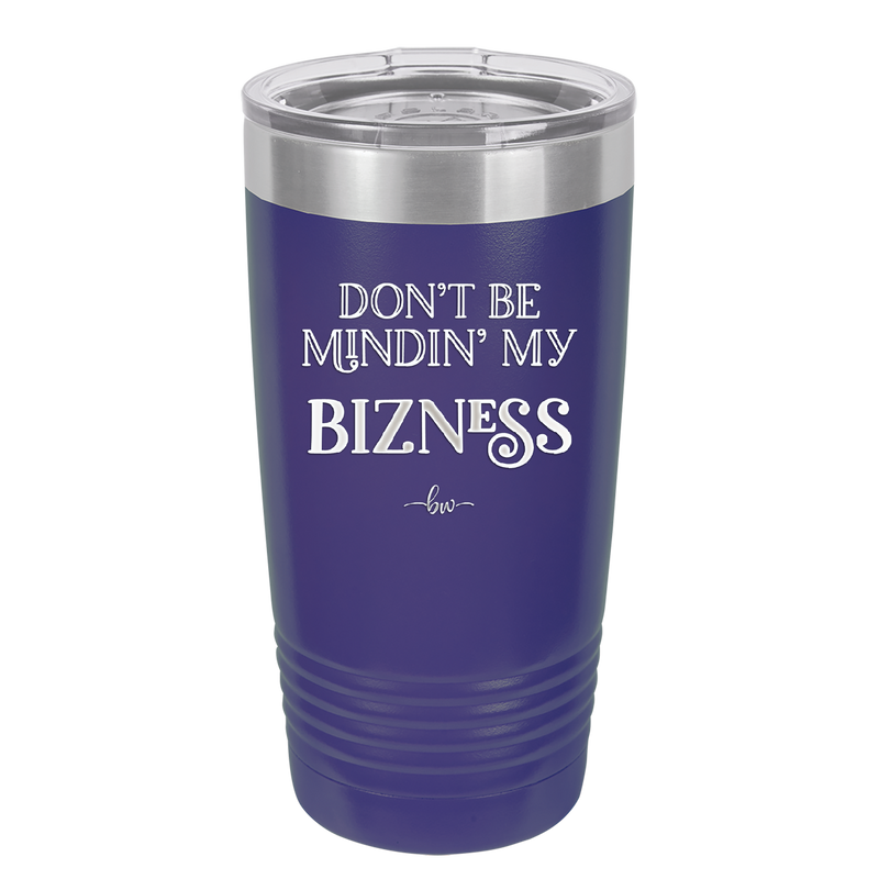 Don't be Mindin My Bizness - Laser Engraved Stainless Steel Drinkware - 1851 -