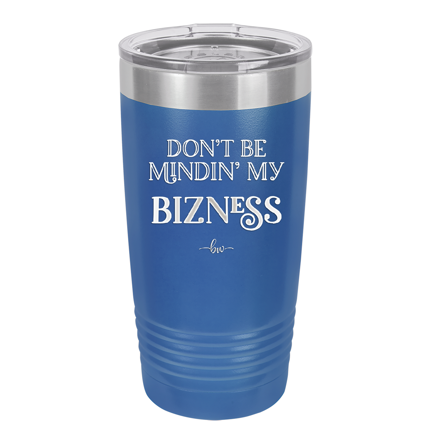 Don't be Mindin My Bizness - Laser Engraved Stainless Steel Drinkware - 1851 -