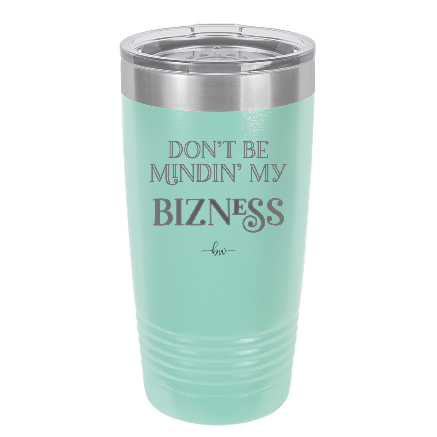 Don't be Mindin My Bizness - Laser Engraved Stainless Steel Drinkware - 1851 -