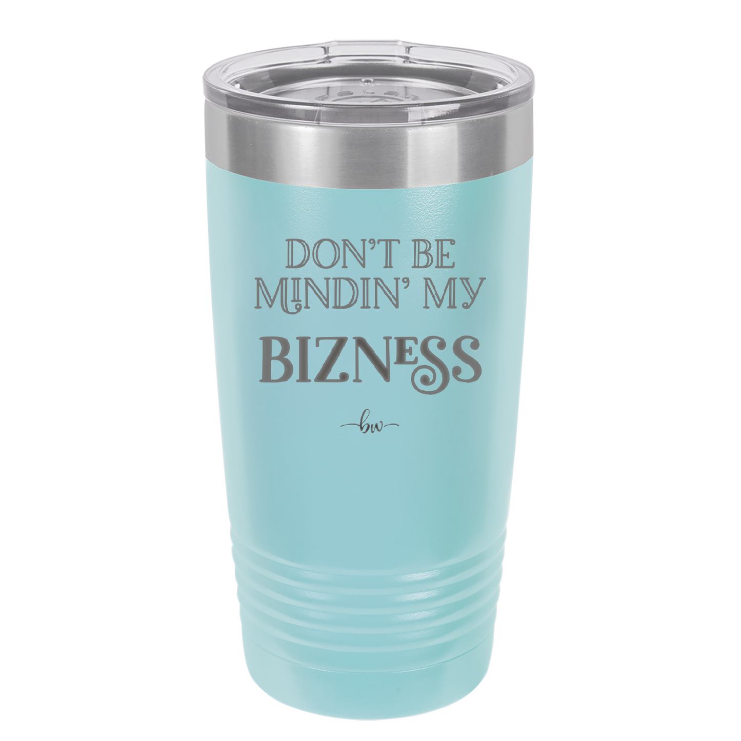 Don't be Mindin My Bizness - Laser Engraved Stainless Steel Drinkware - 1851 -