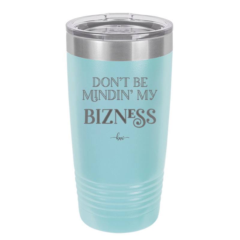 Don't be Mindin My Bizness - Laser Engraved Stainless Steel Drinkware - 1851 -