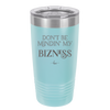 Don't be Mindin My Bizness - Laser Engraved Stainless Steel Drinkware - 1851 -