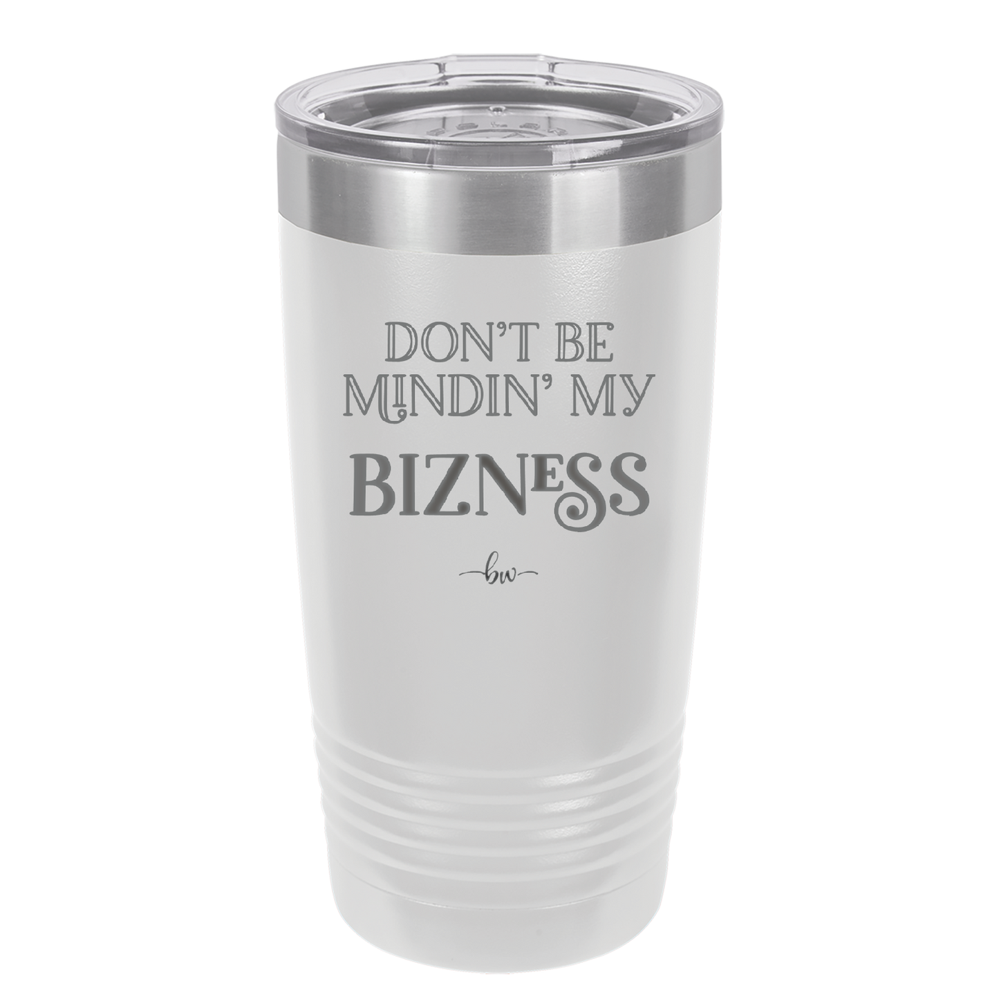 Don't be Mindin My Bizness - Laser Engraved Stainless Steel Drinkware - 1851 -