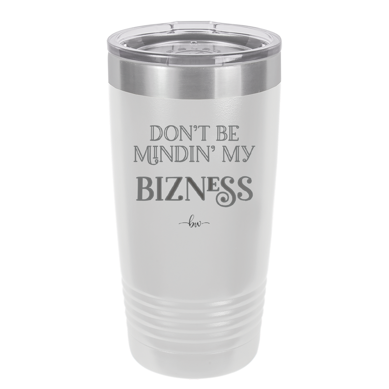 Don't be Mindin My Bizness - Laser Engraved Stainless Steel Drinkware - 1851 -