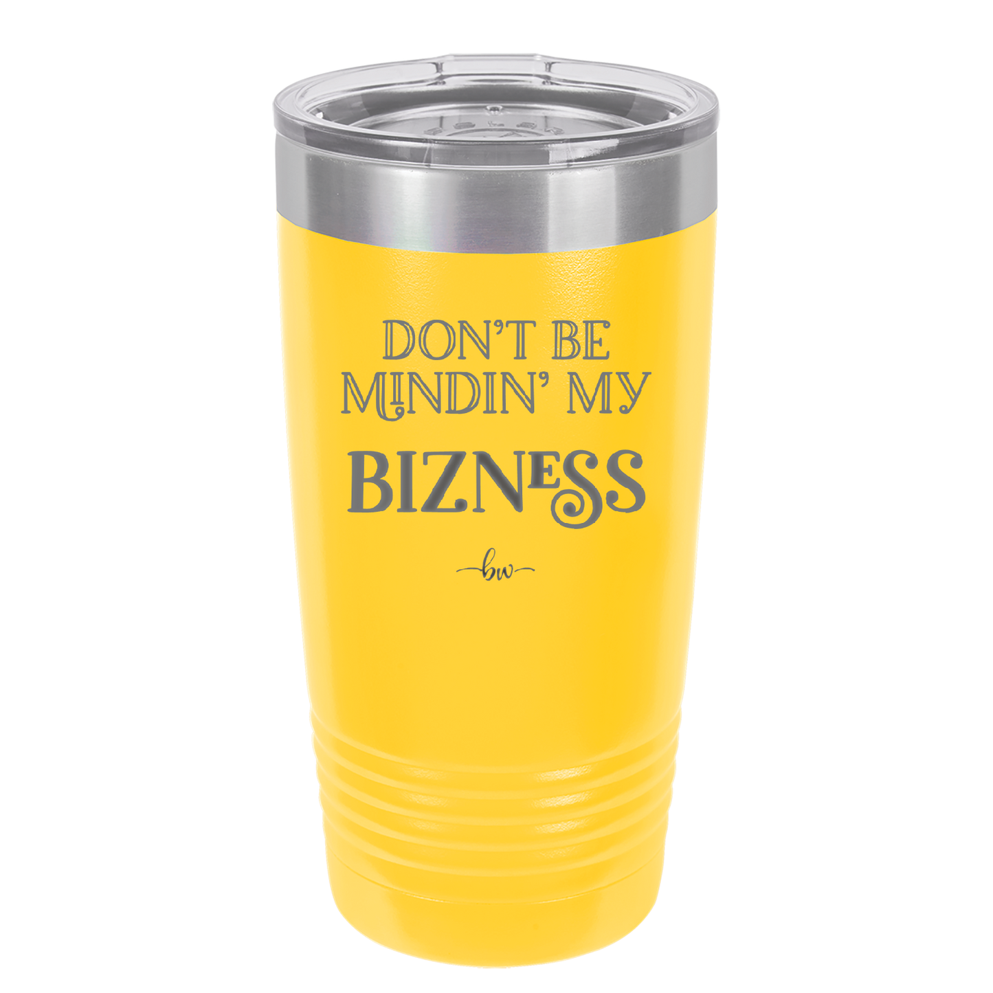 Don't be Mindin My Bizness - Laser Engraved Stainless Steel Drinkware - 1851 -