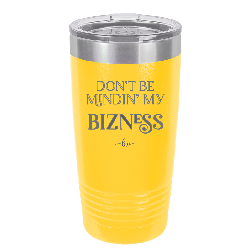 Don't be Mindin My Bizness - Laser Engraved Stainless Steel Drinkware - 1851 -