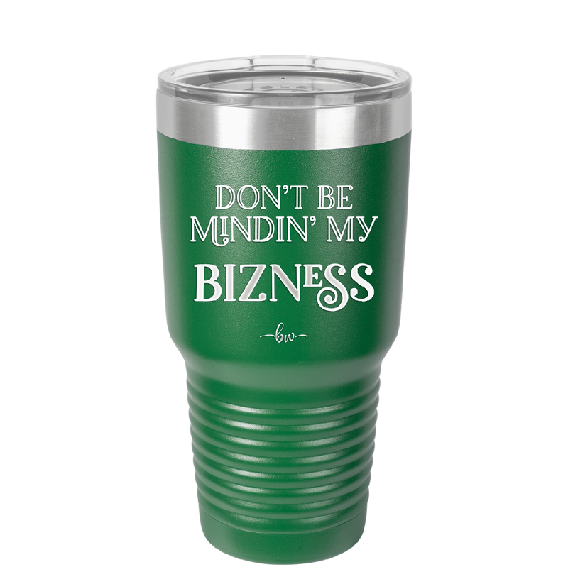 Don't be Mindin My Bizness - Laser Engraved Stainless Steel Drinkware - 1851 -