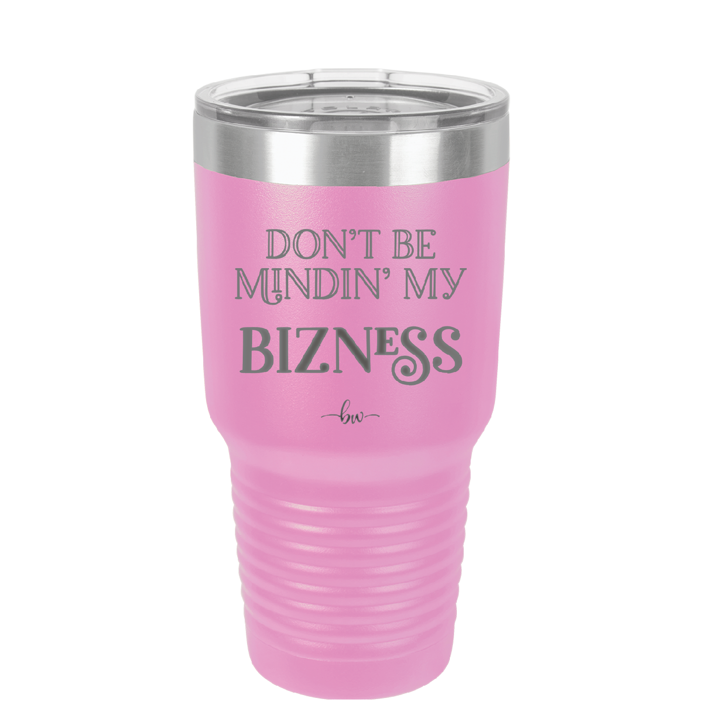 Don't be Mindin My Bizness - Laser Engraved Stainless Steel Drinkware - 1851 -