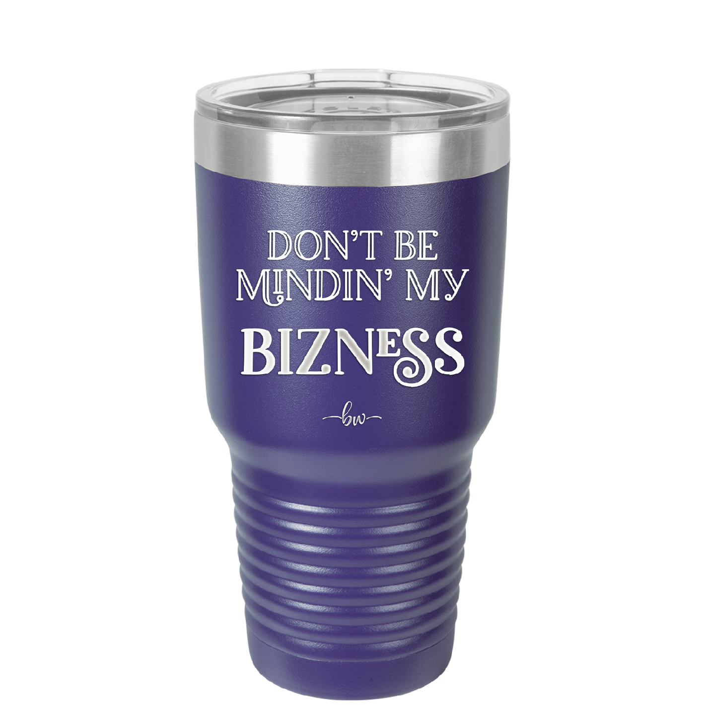 Don't be Mindin My Bizness - Laser Engraved Stainless Steel Drinkware - 1851 -