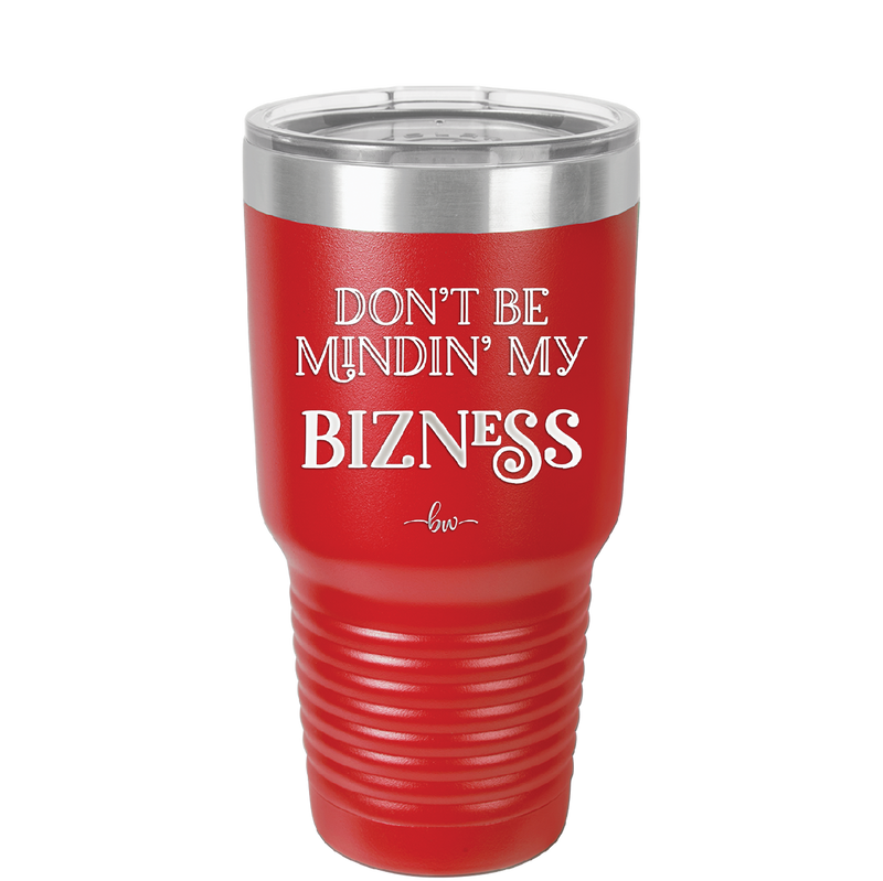 Don't be Mindin My Bizness - Laser Engraved Stainless Steel Drinkware - 1851 -