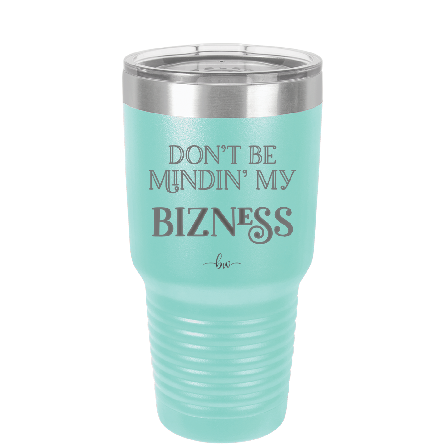 Don't be Mindin My Bizness - Laser Engraved Stainless Steel Drinkware - 1851 -