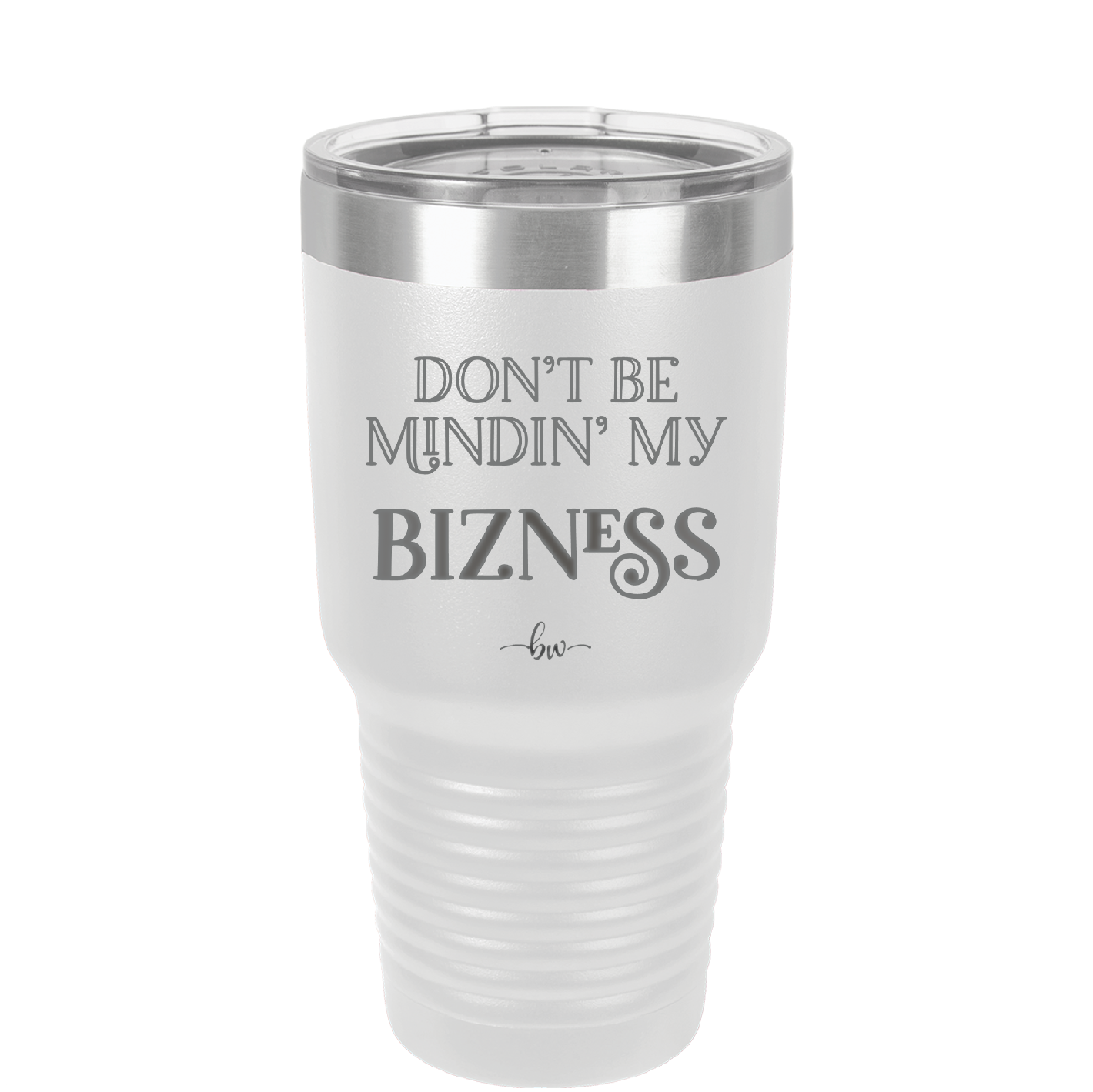 Don't be Mindin My Bizness - Laser Engraved Stainless Steel Drinkware - 1851 -