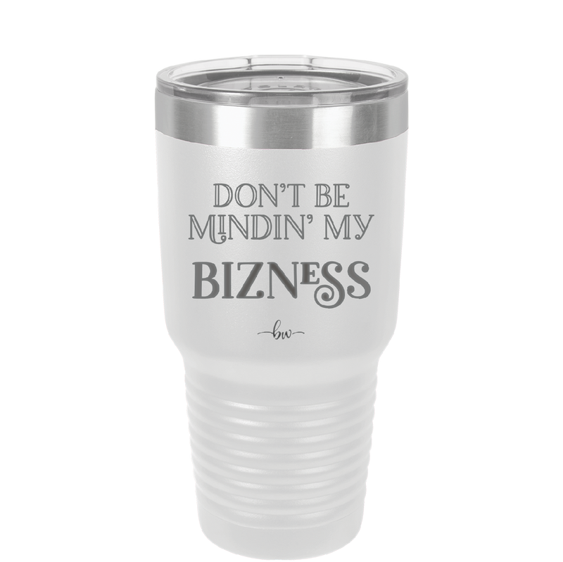 Don't be Mindin My Bizness - Laser Engraved Stainless Steel Drinkware - 1851 -