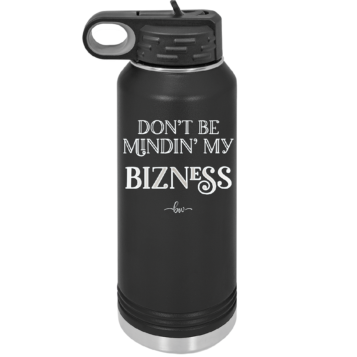 Don't be Mindin My Bizness - Laser Engraved Stainless Steel Drinkware - 1851 -