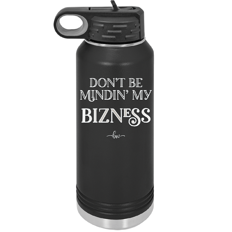 Don't be Mindin My Bizness - Laser Engraved Stainless Steel Drinkware - 1851 -