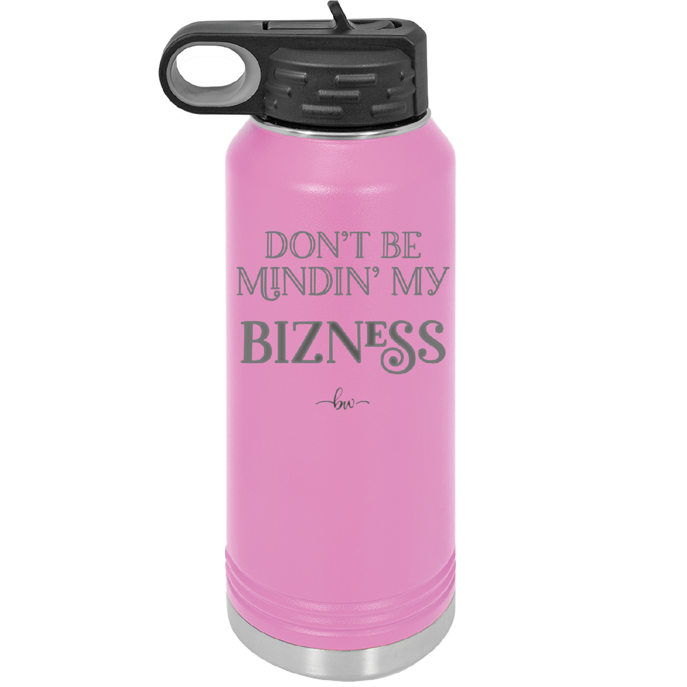 Don't be Mindin My Bizness - Laser Engraved Stainless Steel Drinkware - 1851 -