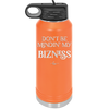 Don't be Mindin My Bizness - Laser Engraved Stainless Steel Drinkware - 1851 -