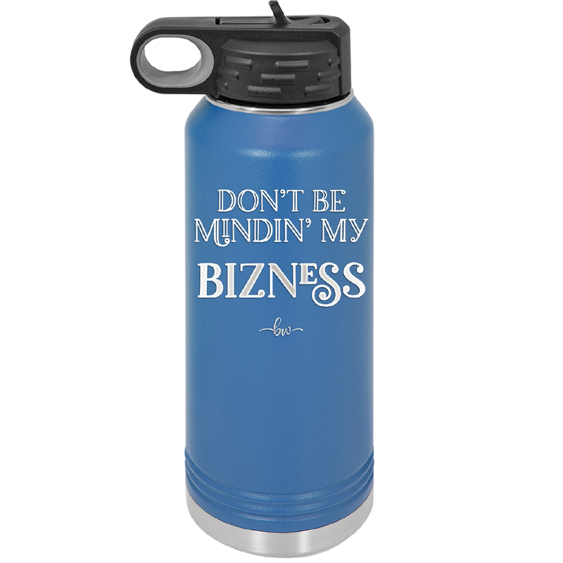 Don't be Mindin My Bizness - Laser Engraved Stainless Steel Drinkware - 1851 -