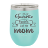 My Favorite People Call Me Mom - Laser Engraved Stainless Steel Drinkware - 1961 -