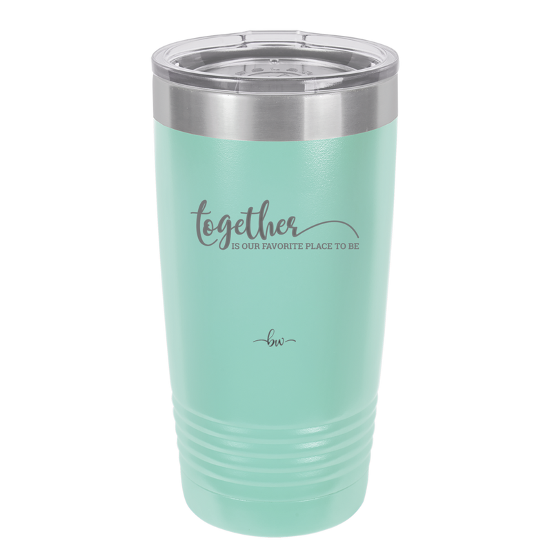 Together is Our Favorite Place to Be - Laser Engraved Stainless Steel Drinkware - 2015 -