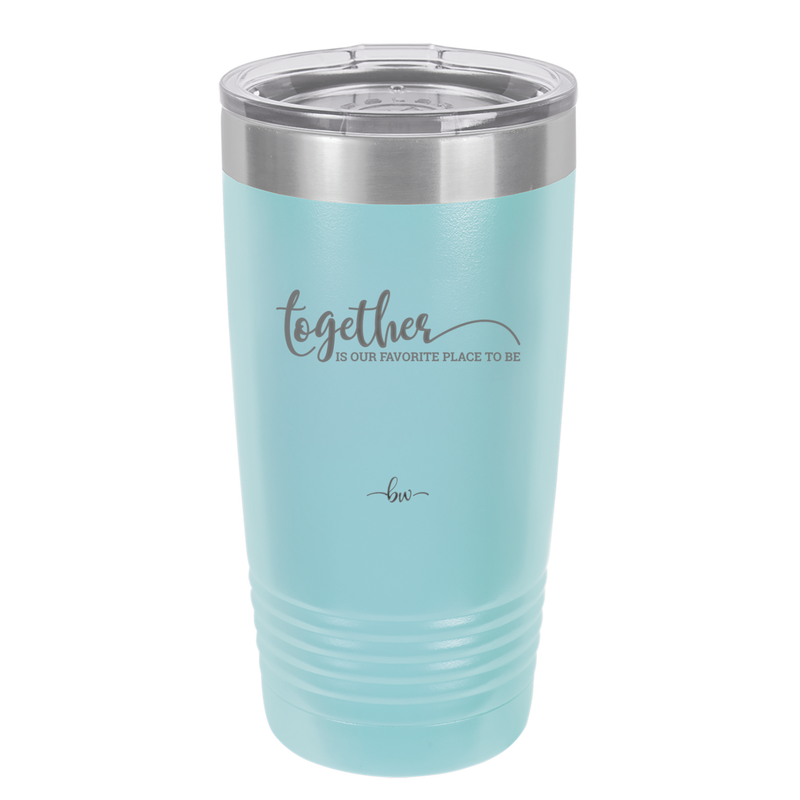 Together is Our Favorite Place to Be - Laser Engraved Stainless Steel Drinkware - 2015 -