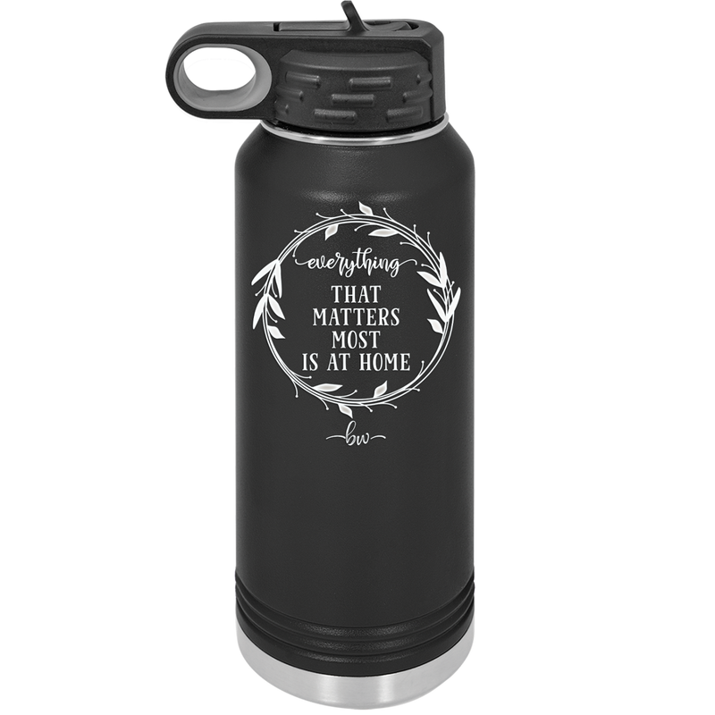 Everything That Matters Most is At Home - Laser Engraved Stainless Steel Drinkware - 2017 -