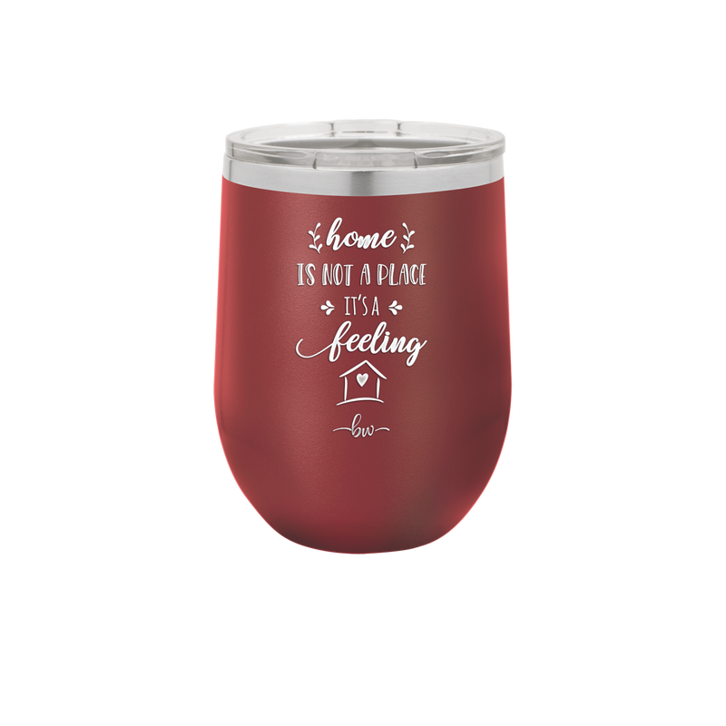 Home is Not a Place it's a Feeling - Laser Engraved Stainless Steel Drinkware - 2018 -