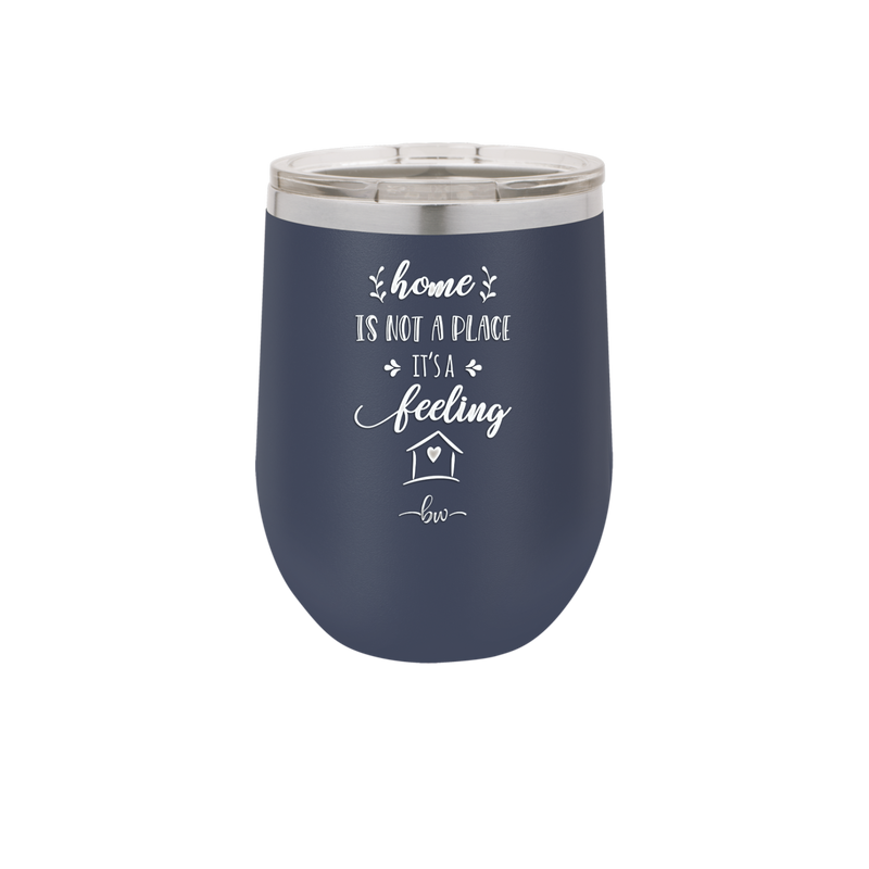 Home is Not a Place it's a Feeling - Laser Engraved Stainless Steel Drinkware - 2018 -