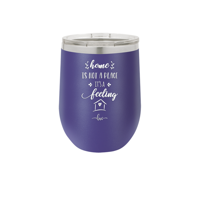 Home is Not a Place it's a Feeling - Laser Engraved Stainless Steel Drinkware - 2018 -