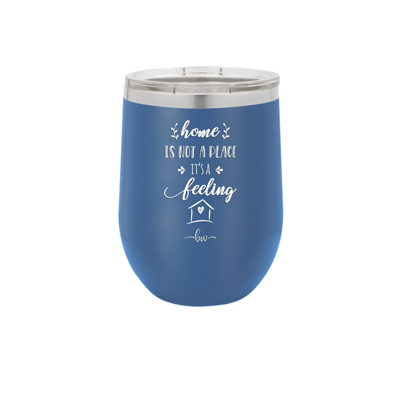 Home is Not a Place it's a Feeling - Laser Engraved Stainless Steel Drinkware - 2018 -