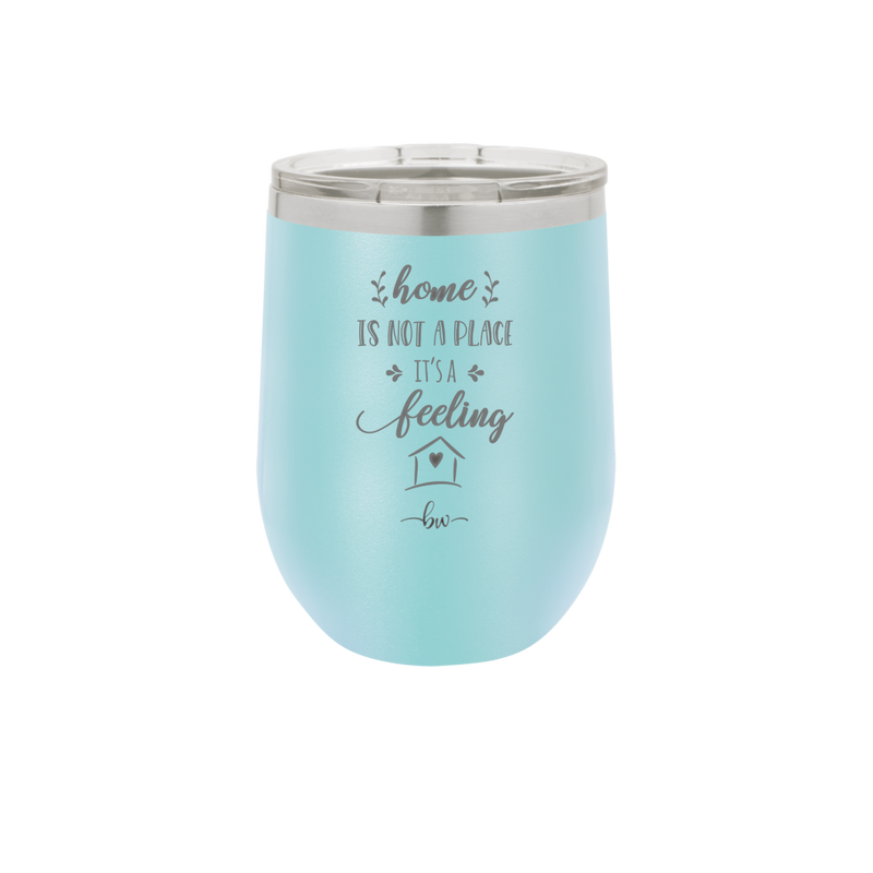 Home is Not a Place it's a Feeling - Laser Engraved Stainless Steel Drinkware - 2018 -