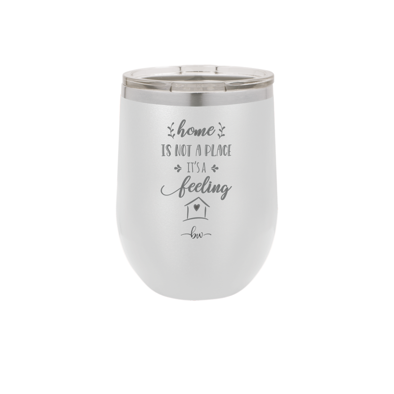 Home is Not a Place it's a Feeling - Laser Engraved Stainless Steel Drinkware - 2018 -