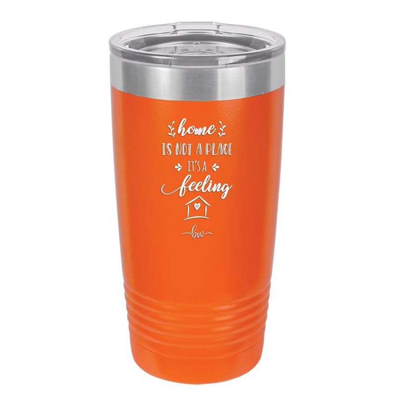 Home is Not a Place it's a Feeling - Laser Engraved Stainless Steel Drinkware - 2018 -