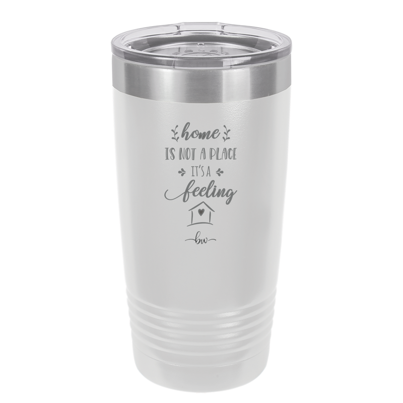 Home is Not a Place it's a Feeling - Laser Engraved Stainless Steel Drinkware - 2018 -