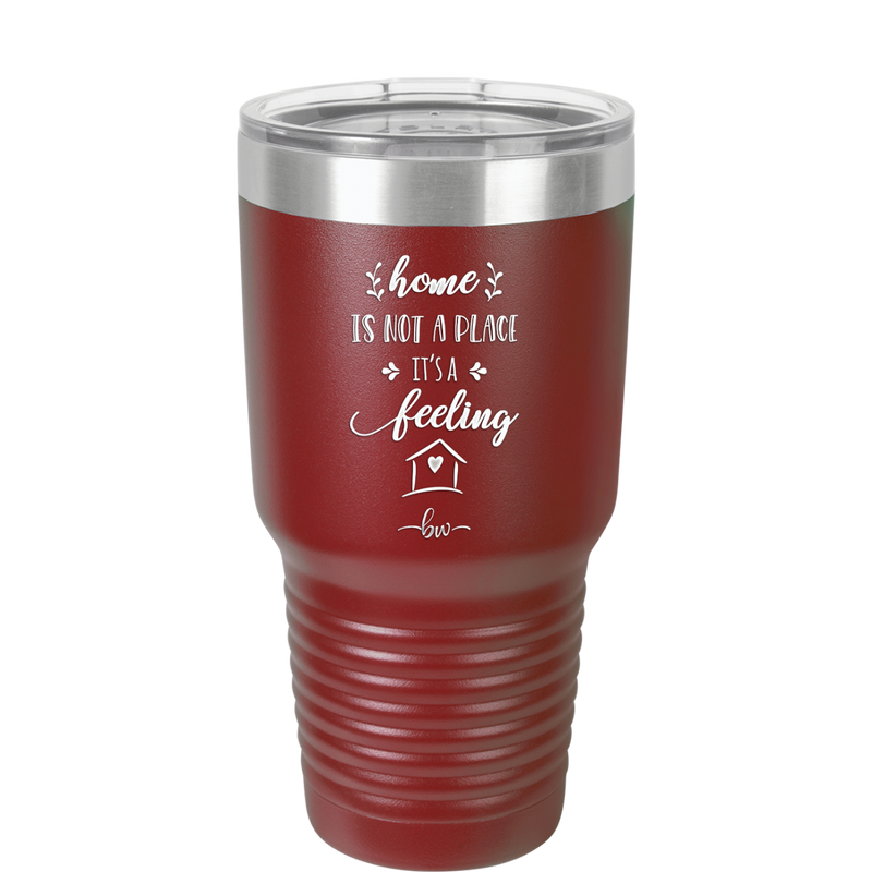 Home is Not a Place it's a Feeling - Laser Engraved Stainless Steel Drinkware - 2018 -