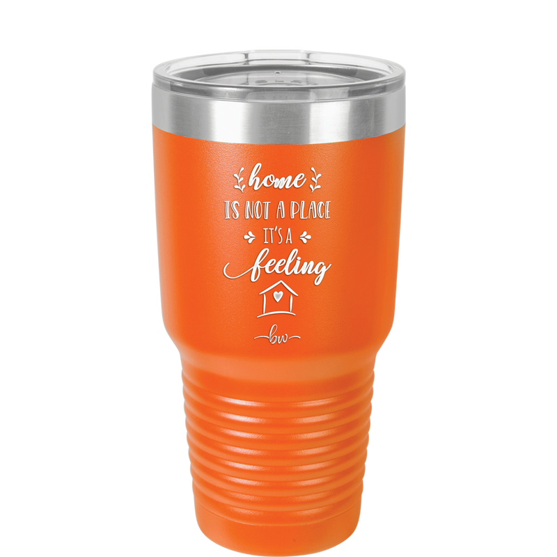 Home is Not a Place it's a Feeling - Laser Engraved Stainless Steel Drinkware - 2018 -