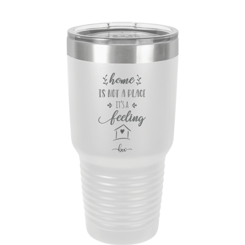 Home is Not a Place it's a Feeling - Laser Engraved Stainless Steel Drinkware - 2018 -