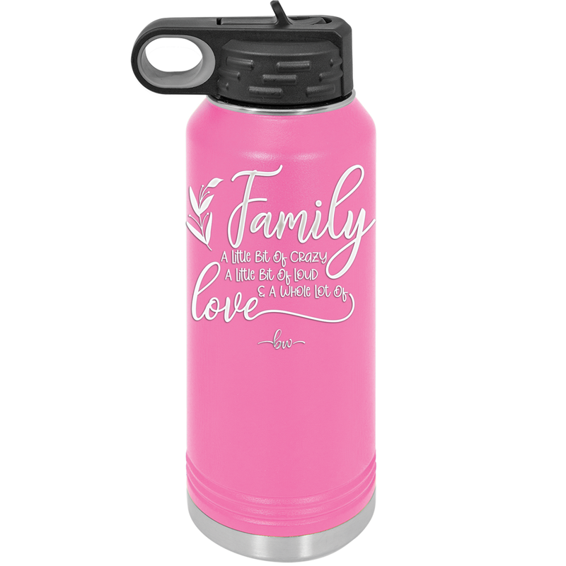 Family A Little Bit of Crazy A Little Bit of Loud and a Whole Lot of Love - Laser Engraved Stainless Steel Drinkware - 2020 -