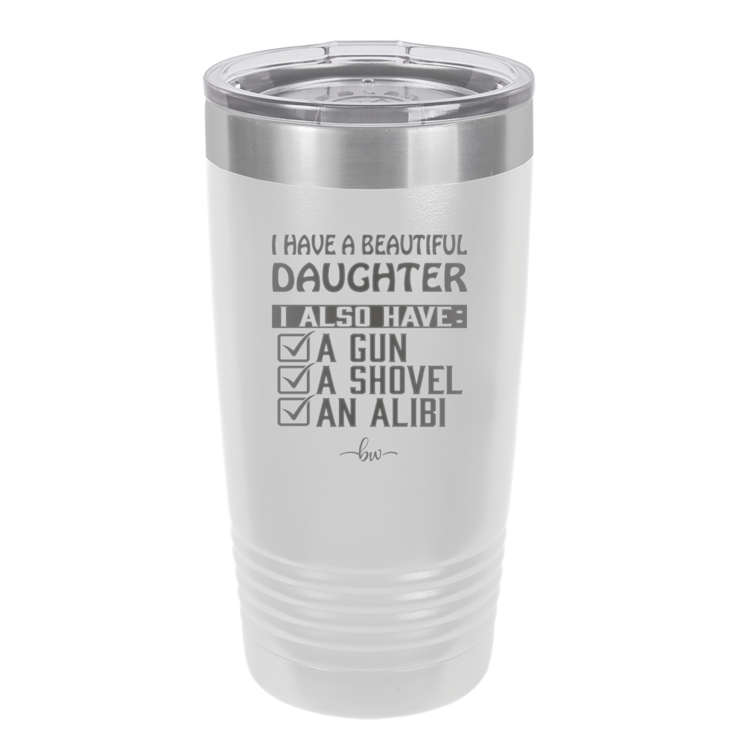 I Have a Beautiful Daughter I Also Have a Gun a Shovel an Alibi Checklist - Laser Engraved Stainless Steel Drinkware - 2053 -