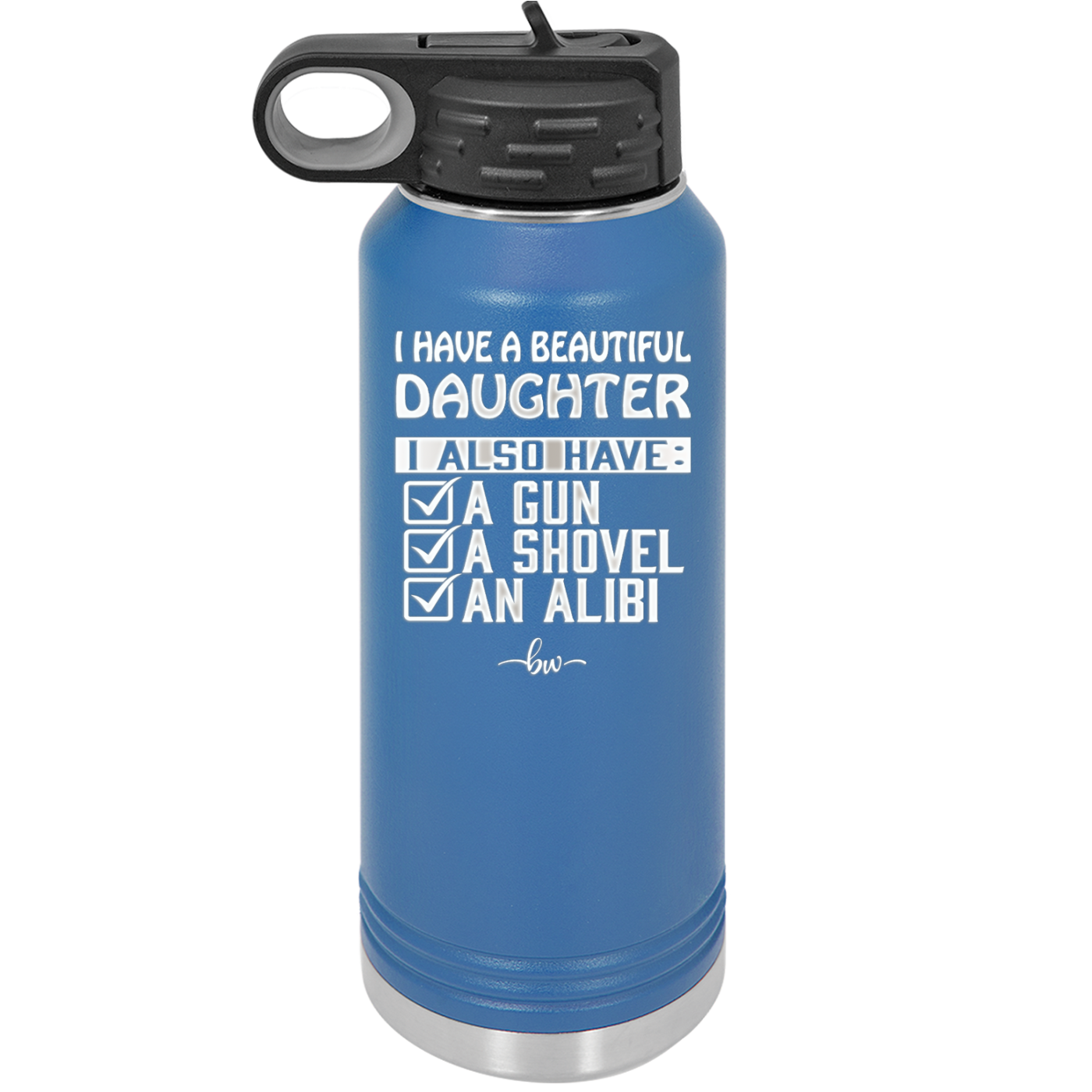 I Have a Beautiful Daughter I Also Have a Gun a Shovel an Alibi Checklist - Laser Engraved Stainless Steel Drinkware - 2053 -